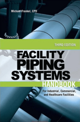 Facility Piping Systems Handbook for Industrial, Commercial and Healthcare Facilities Third Edition By Michael Frankel, Cpd