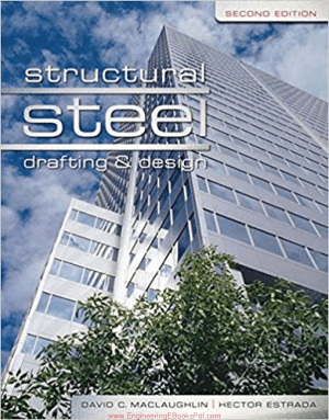 Structural Steel Drafting and Design Second Edition by David MacLaughlin and Hector Estrada