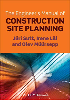 The Engineers Manual of Construction Site Planning By Mr. Juri Sutt, Olev Muursepp and Irene Lill