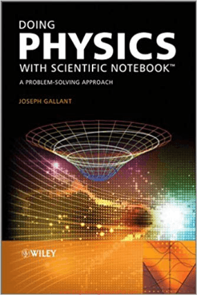 Doing Physics with Scientific Notebook A Problem Solving Approach By Joseph Gallant