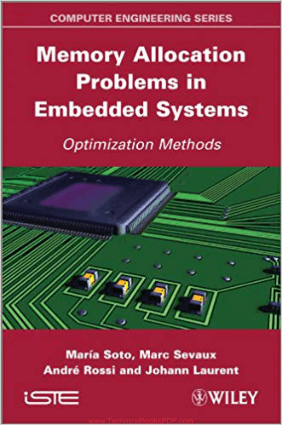 Memory Allocation Problems in Embedded Systems Optimization Methods by Maria Soto, Andre Rossi, Marc Sevaux and Johann Laurent Series Editor Narendra Jussien