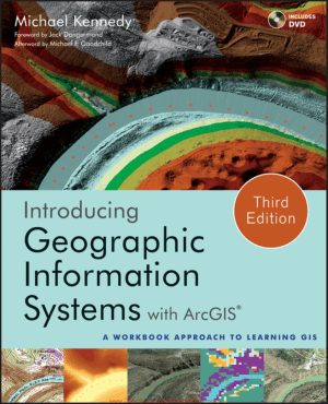 Introducing Geographic Information Systems with ArcGIS Third Edition A Workbook Approach to Learning GIS by Michael Kennedy