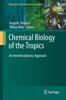 Chemical Biology of the Tropics An Interdisciplinary Approach By Jorge M. Vivanco l Tiffany Weir