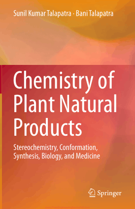 Chemistry of Plant Natural Products Stereochemistry, Conformation, Synthesis, Biology, and Medicine By Sunil Kumar Talapatra and Bani Talapatra