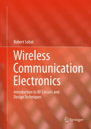 Wireless Communication Electronics, Introduction to RF Circuits and Design Techniques by Robert Sobot