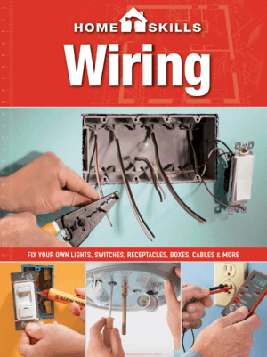 Home Skills Wiring, Fix Your Own Lights, Switches, Receptacles, Boxes, Cables and More