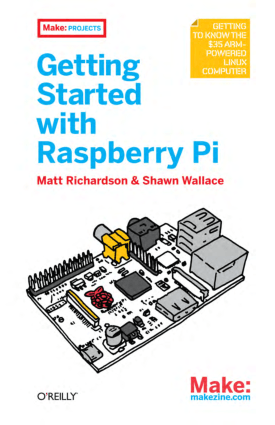 Getting Started with Raspberry Pi, Matt Richardson and Shawn Wallace by Matt Richardson and Shawn Wallace