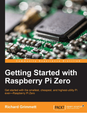 Getting Started with Raspberry Pi Zero, Get started with the smallest, cheapest and highest-utility Pi ever Raspberry Pi Zero by Mr. Richard Grimmett
