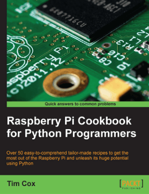 Raspberry Pi Cookbook for Python Programmers by Tim Cox