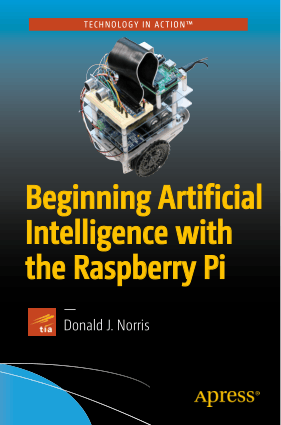 Beginning Artificial Intelligence with the Raspberry Pi by Donald J. Norris