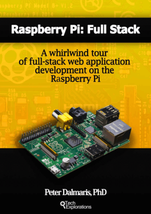 Raspberry Pi, Full Stack A whirlwind tour of full stack web application development on the Raspberry Pi by Peter Dalmaris