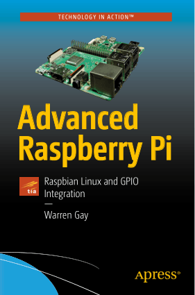 Advanced Raspberry Pi, Raspbian, Linux and GPIO Integration Second Edition by Warren Gay