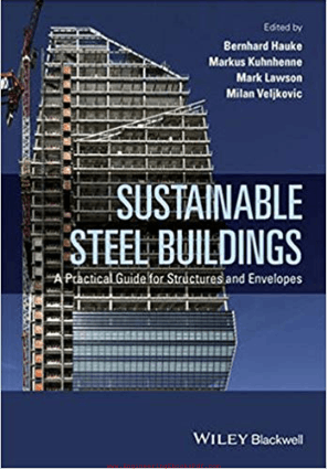 Sustainable Steel Buildings a Practical Guide for Structures and Envelopes By Markus Kuhnhenne, Bernhard Hauke, Mark Lawson and Milan Veljkovic – Free Download