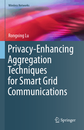 Privacy-Enhancing Aggregation Techniques for Smart Grid Communications by Rongxing Lu