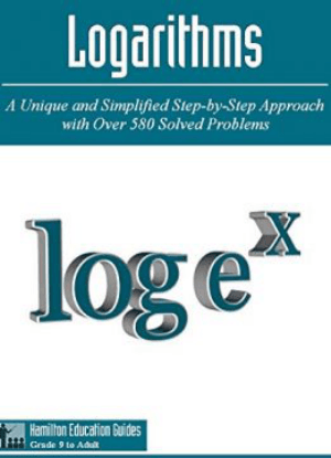 Logarithms a Unique and Simplified Step By Step Approach With Over 580 Solved Problem by Dan Hamilton