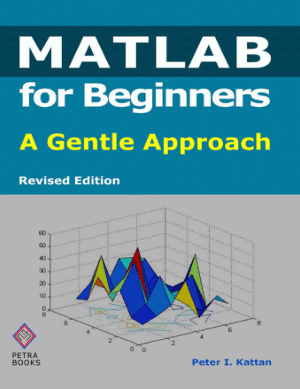 MATLAB for Beginners A Gentle Approach Revised Edition by Peter I. Kattan