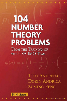 104 Number Theory Problems from the Training of the USA IMO Team by Titu Andreescu, Dorin Andrica and Zuming Feng