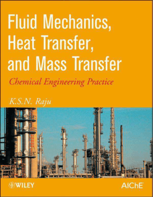 Fluid Mechanics, Heat Transfer and Mass Transfer Chemical Engineering Practice by K. S. N. Raju