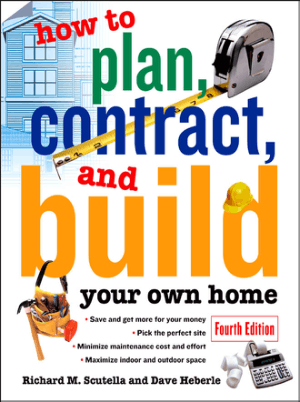 How to Plan, Contract and Build your own Home Fourth Edition by Richard M. Scutella and Dave Heberle