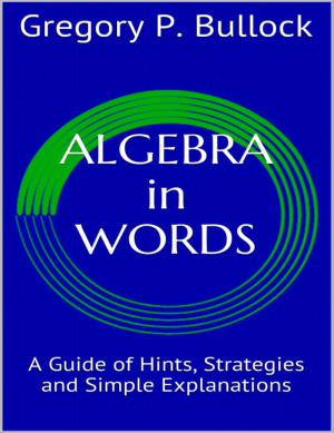 Algebra in Words A Guide of Hints Strategies and Simple Explanations by Gregory P. Bullock