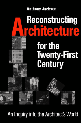 Reconstructing Architecture for the Twenty First Century by Anthony Jackson