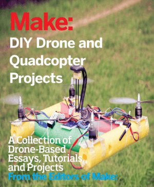 DIY Drone and Quadcopter Projects A Collection of Drone Based Essays Tutorials and Projects