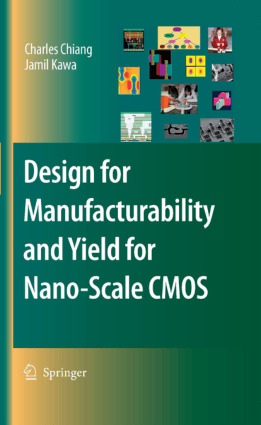 Design for Manufacturability and Yield for Nano-Scale CMOS by Charles C. Chiang and Jamil Kawa