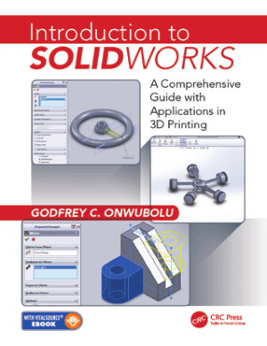 Introduction to Solidworks A Comprehensive Guide with Applications in 3D Printing by Godfrey C. Onwubolu