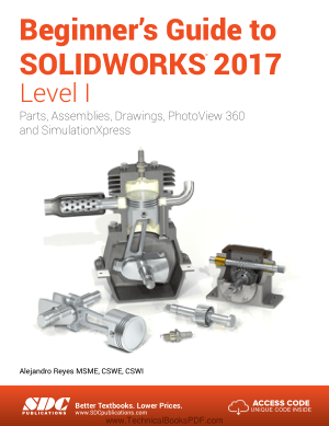 Beginners Guide to SOLIDWORKS 2017 Level I Parts, Assemblies, Drawings, Photo View 360 and SimulationXpress