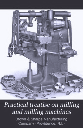 Practical Treatise on Milling and Milling Machines
