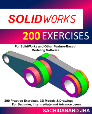 SOLIDWORKS 200 Exercises for SolidWorks and other Feature-Based Modeling Software