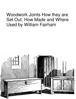 Woodwork Joints How they are Set Out, How Made and Where Used by William Fairham