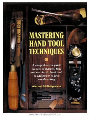 Mastering Hand Tool Techniques A Comprehensive Guide on How to Sharpen Tune and Use Classic Hand Tools to Add Power to Your Woodworking by Alan and Gill Bridgewater
