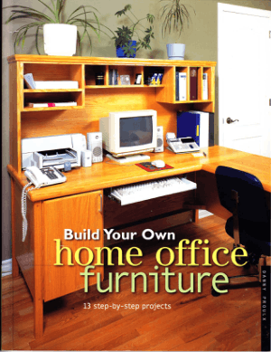 Build Your Own Home Office Furniture 13 step by step projects