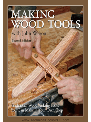 Making Wood Tools with John Wilson Traditional Woodworking Tools You Can Make in Your Own Shop by Jhon Wilson