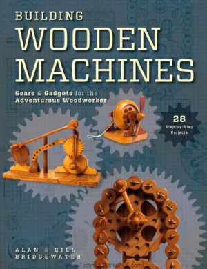Building Wooden Machines Gears and Gadgets for the Adventurous Woodworker by Alan and Gill Bridgewater