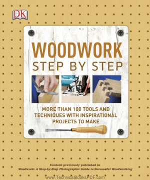 Woodwork Step By Step More Than 100 Tools and Techniques with Inspirational Projects to Make