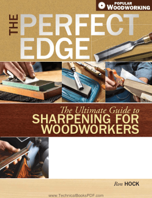 The Perfect Edge the Ultimate Guide to Sharpening For Woodworkers by Ron Hock
