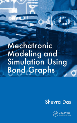 Mechatronic Modeling and Simulation Using Bond Graphs by Shuvra Das