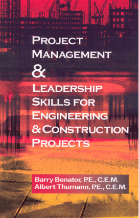 Project Management and Leadership Skills for Engineering and Construction Projects by Barry Benator and Albert Thumann