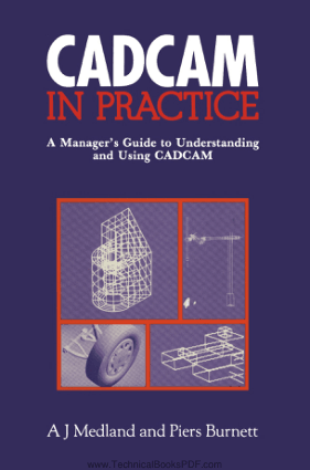CADCAM in Practice A Managers Guide to Understanding and Using CADCAM by A J Medland and Piers Burnett