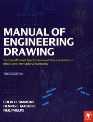 Manual of Engineering Drawing Technical Product Specification and Documentation to British and International Standards Third Edition by Colin H. Simmons, Dennis E. Maguire and Neil Phelps