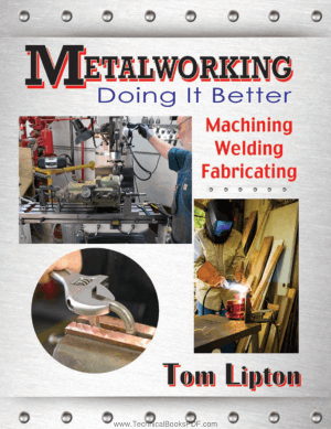 Metalworking Doing it Better Machining Welding Fabricating by Tom Lipton