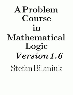 A Problem Course in Mathematical Logic Version 1.6 Stefan Bilaniuk