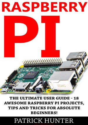Raspberry Pi The Ultimate User Guide By Patrick Hunter
