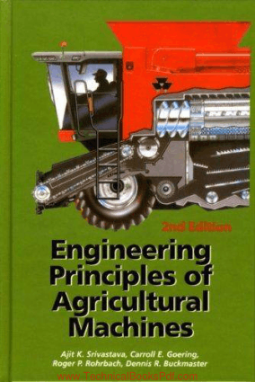 Engineering Principles of Agricultural Machines 2nd Edition By Ajit K Srivastava and Carroll E Goering