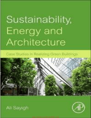 Sustainability Energy and Architecture Case Studies in Realizing Green Buildings By Ali Sayigh