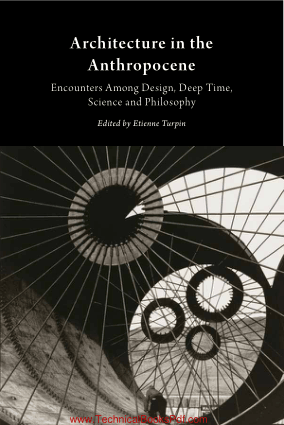 Architecture in the Anthropocene Encounters Among Design Deep Time Science and Philosophy by Etienne Turpin